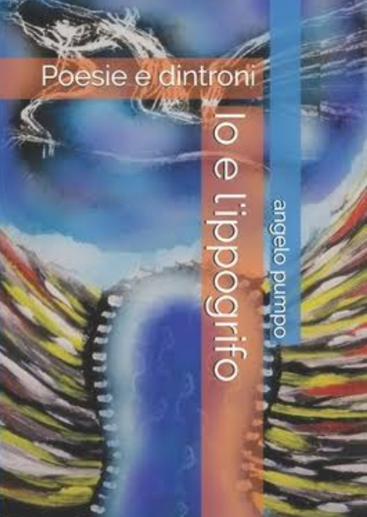 Copertina del libro "Io e l'ippogrifo" di Angelo Pumpo, raccolta di poesie, € 17,00 – Angelo Pubblicazioni